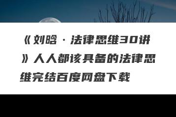 《刘晗·法律思维30讲》人人都该具备的法律思维完结百度网盘下载