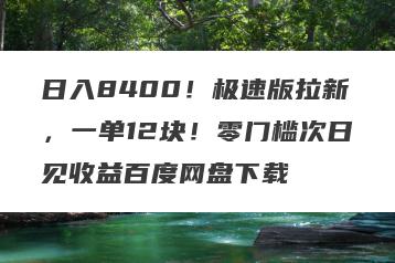 日入8400！极速版拉新，一单12块！零门槛次日见收益百度网盘下载