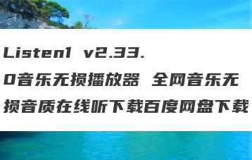 Listen1 v2.33.0音乐无损播放器 全网音乐无损音质在线听下载百度网盘下载