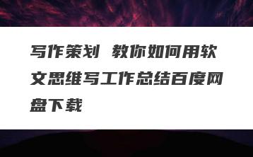 写作策划 教你如何用软文思维写工作总结百度网盘下载