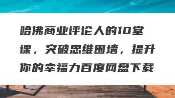 哈佛商业评论人的10堂课，突破思维围墙，提升你的幸福力百度网盘下载