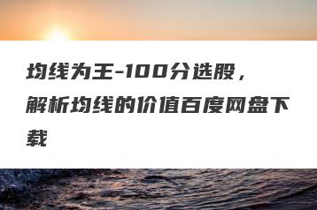 均线为王-100分选股，解析均线的价值百度网盘下载