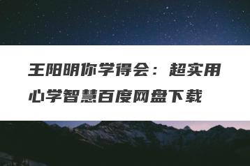 王阳明你学得会：超实用心学智慧百度网盘下载