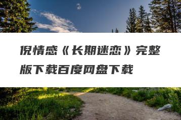 倪情感《长期迷恋》完整版下载百度网盘下载