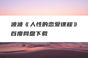 波波《人性的恋爱课程》百度网盘下载
