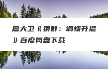 詹大卫《狼群：调情升温》百度网盘下载