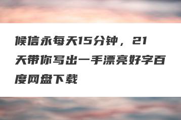 候信永每天15分钟，21天带你写出一手漂亮好字百度网盘下载