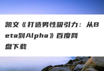 凯文《打造男性吸引力：从Beta到Alpha》百度网盘下载