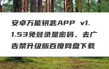 安卓万能钥匙APP v1.1.53免登录显密码、去广告禁升级版百度网盘下载
