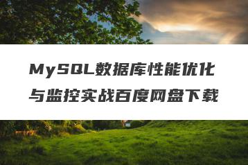 MySQL数据库性能优化与监控实战百度网盘下载