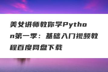 美女讲师教你学Python第一季：基础入门视频教程百度网盘下载