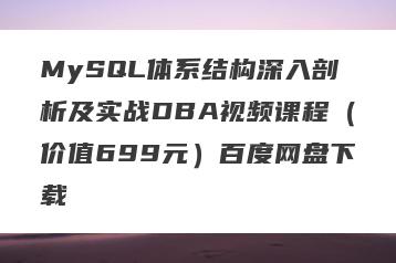 MySQL体系结构深入剖析及实战DBA视频课程（价值699元）百度网盘下载