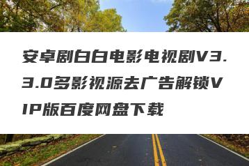 安卓剧白白电影电视剧V3.3.0多影视源去广告解锁VIP版百度网盘下载