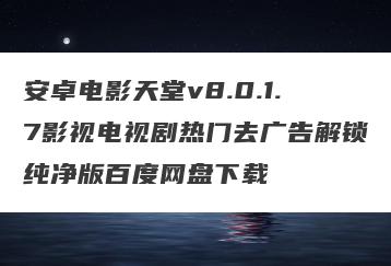 安卓电影天堂v8.0.1.7影视电视剧热门去广告解锁纯净版百度网盘下载