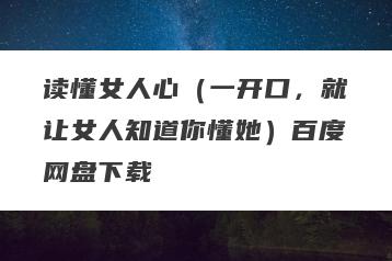 读懂女人心（一开口，就让女人知道你懂她）百度网盘下载