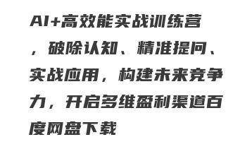 AI+高效能实战训练营，破除认知、精准提问、实战应用，构建未来竞争力，开启多维盈利渠道百度网盘下载