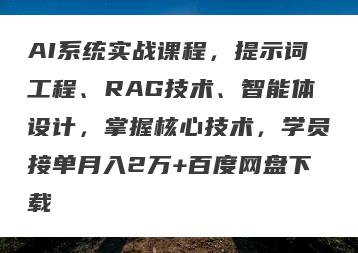 AI系统实战课程，提示词工程、RAG技术、智能体设计，掌握核心技术，学员接单月入2万+百度网盘下载