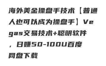 海外美金操盘手技术【普通人也可以成为操盘手】Vegas交易技术+聪明软件，日赚50-100U百度网盘下载