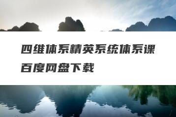四维体系精英系统体系课百度网盘下载