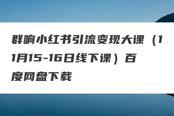 群响小红书引流变现大课（11月15-16日线下课）百度网盘下载