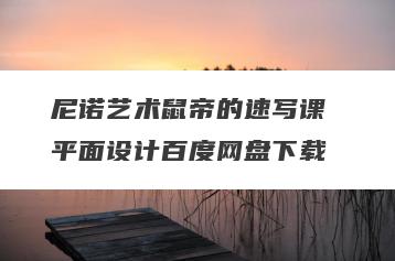 尼诺艺术鼠帝的速写课 平面设计百度网盘下载