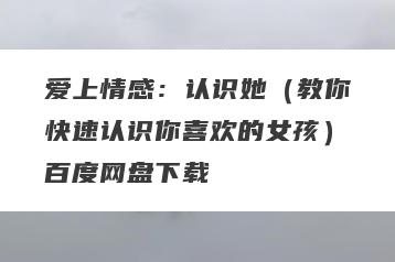 爱上情感：认识她（教你快速认识你喜欢的女孩）百度网盘下载
