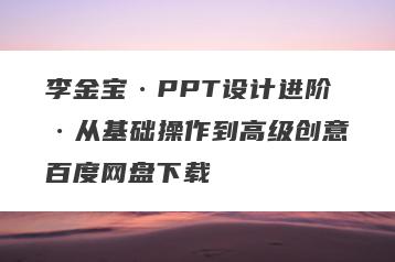 李金宝·PPT设计进阶·从基础操作到高级创意百度网盘下载