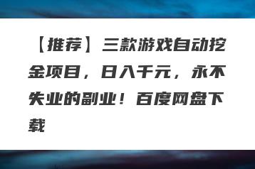 【推荐】三款游戏自动挖金项目，日入千元，永不失业的副业！百度网盘下载