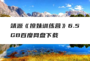 靖源《撩妹训练营》6.5GB百度网盘下载