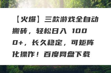 【火爆】三款游戏全自动搬砖，轻松日入 1000+，长久稳定，可矩阵化操作！百度网盘下载