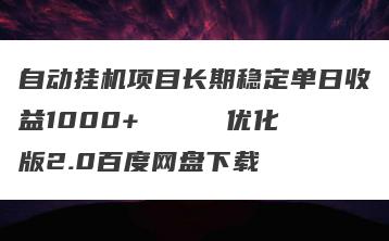 自动挂机项目长期稳定单日收益1000+     优化版2.0百度网盘下载