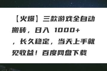 【火爆】三款游戏全自动搬砖，日入 1000+，长久稳定，当天上手就见收益！百度网盘下载