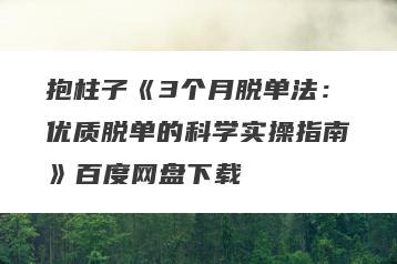 抱柱子《3个月脱单法：优质脱单的科学实操指南》百度网盘下载