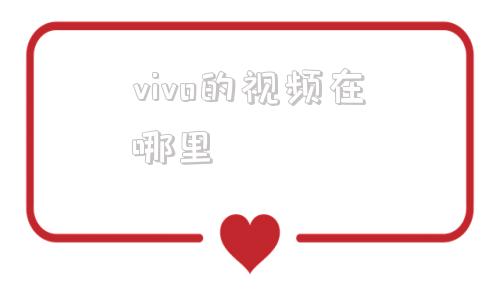 vivo的视频在哪里(vivo的视频在哪个文件夹)